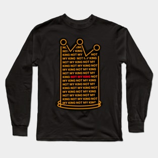 NOT MY KING ANTI-MONARCH REPUBLICAN Long Sleeve T-Shirt